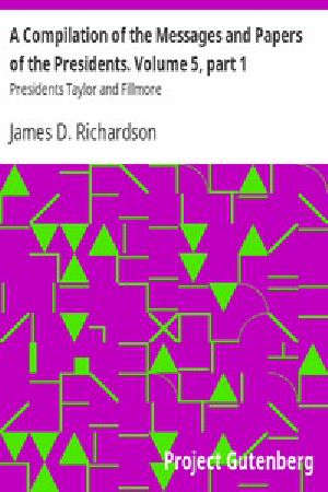 [Gutenberg 10951] • A Compilation of the Messages and Papers of the Presidents / Volume 5, part 1: Presidents Taylor and Fillmore